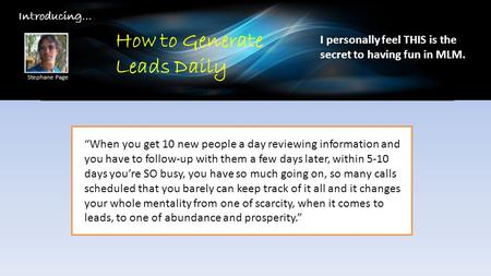 Stephane Page I personally feel THIS is the secret to having fun in MLM. “When you get 10 new people a day reviewing information and you have to follow-up.