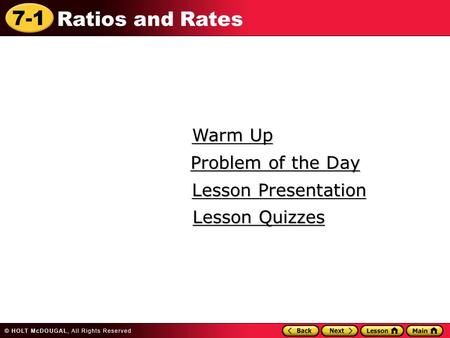 7-1 Ratios and Rates Warm Up Warm Up Lesson Presentation Lesson Presentation Problem of the Day Problem of the Day Lesson Quizzes Lesson Quizzes.