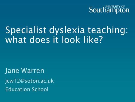 Specialist dyslexia teaching: what does it look like? Jane Warren Education School.