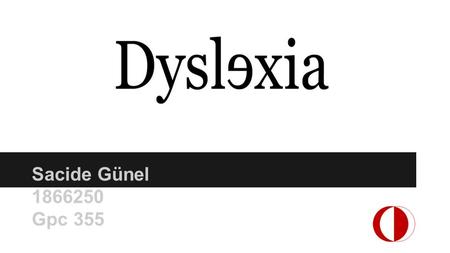 Sacide Günel 1866250 Gpc 355. Outline Definition of dyslexia Causes of dyslexia Symptoms of dyslexia The education of dyslexic children The role of teachers.