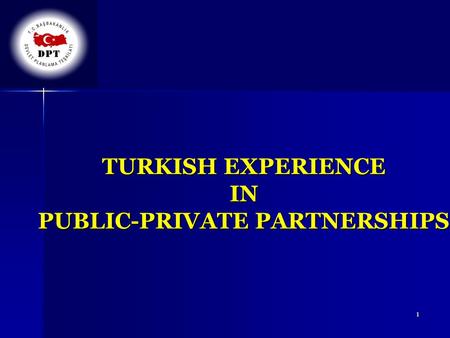 1 TURKISH EXPERIENCE IN PUBLIC-PRIVATE PARTNERSHIPS.