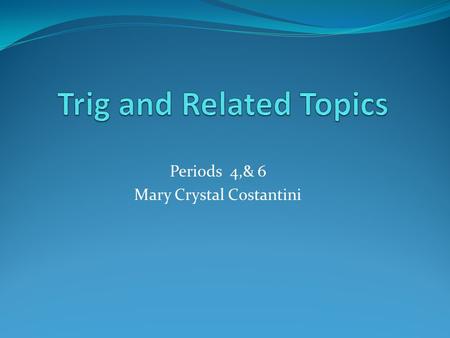 Periods 4,& 6 Mary Crystal Costantini. Trig & Related Topics Education: Conant High School Winona State University Northeastern Illinois University Experience: