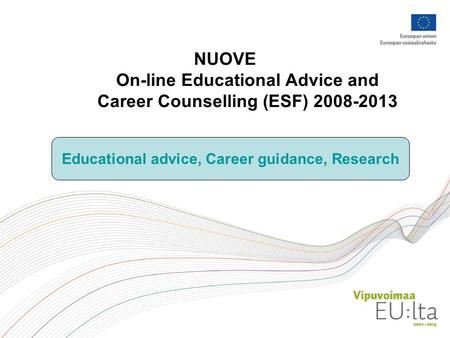 NUOVE On-line Educational Advice and Career Counselling (ESF) 2008-2013 Educational advice, Career guidance, Research.