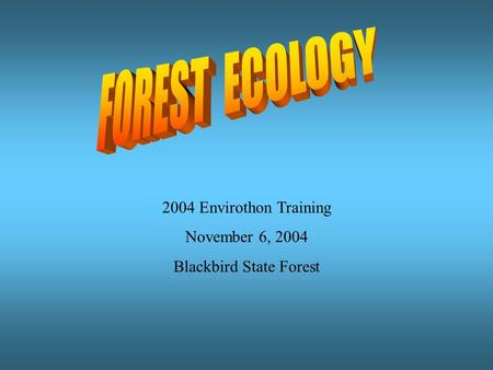 2004 Envirothon Training November 6, 2004 Blackbird State Forest.