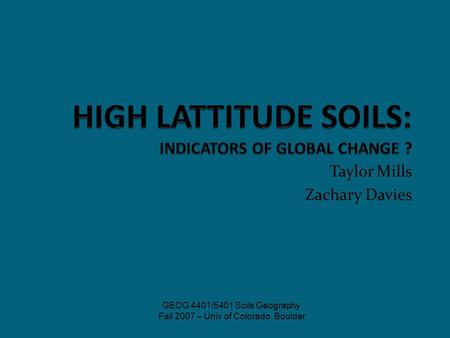 Taylor Mills Zachary Davies GEOG 4401/5401 Soils Geography Fall 2007 – Univ of Colorado, Boulder.