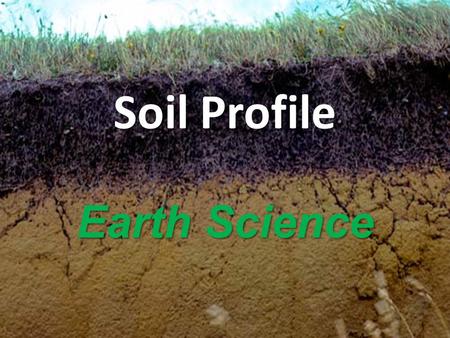 Soil Profile Earth Science. What is a soil profile? A soil horizon is a layer generally parallel to the soil surface, whose physical characteristics differ.