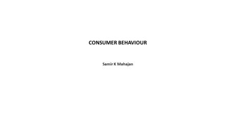 CONSUMER BEHAVIOUR Samir K Mahajan. FACTORS INFLUENCING BUYING BEHAVIOURS OF CONSUMERS The central focus of marketing is the consumer. To devise good.