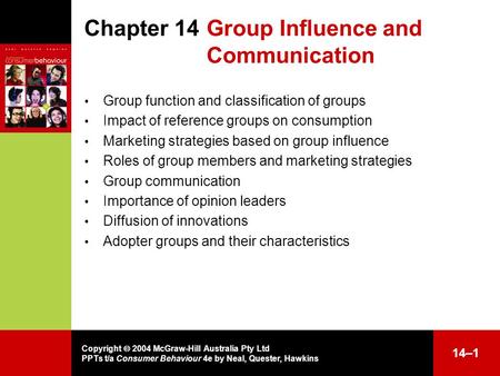 Copyright  2004 McGraw-Hill Australia Pty Ltd PPTs t/a Consumer Behaviour 4e by Neal, Quester, Hawkins 14–1 Chapter 14Group Influence and Communication.