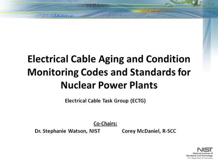 Electrical Cable Aging and Condition Monitoring Codes and Standards for Nuclear Power Plants Electrical Cable Task Group (ECTG) Co-Chairs: Dr. Stephanie.