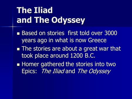 The Iliad and The Odyssey Based on stories first told over 3000 years ago in what is now Greece Based on stories first told over 3000 years ago in what.