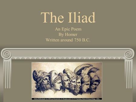 The Iliad An Epic Poem By Homer Written around 750 B.C.