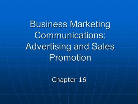 Business Marketing Communications: Advertising and Sales Promotion Chapter 16.