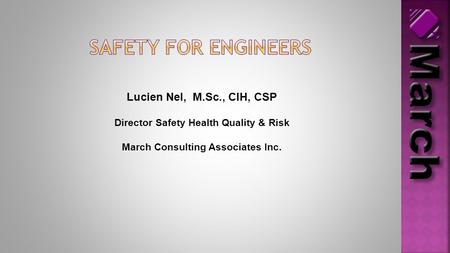 Lucien Nel, M.Sc., CIH, CSP Director Safety Health Quality & Risk March Consulting Associates Inc.