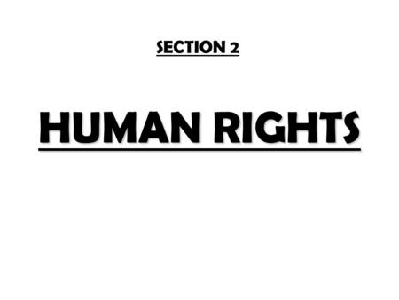 HUMAN RIGHTS SECTION 2. What are the Human Rights? Human rights are moral principles that set out certain standards of human behaviour, and are regularly.