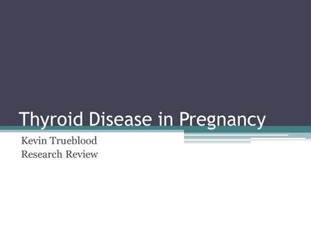 Thyroid Disease in Pregnancy Kevin Trueblood Research Review.