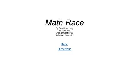 Math Race By Rob Humphrey for MAT 675 Assignment 2.1a National University Race Directions.