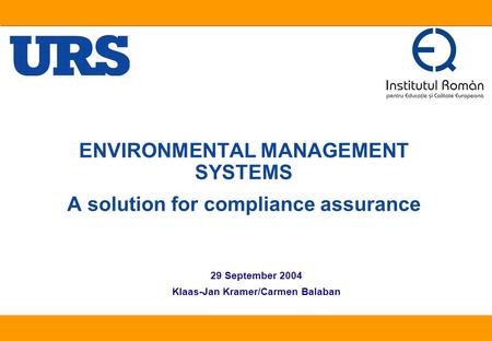 29 September 2004 Klaas-Jan Kramer/Carmen Balaban ENVIRONMENTAL MANAGEMENT SYSTEMS A solution for compliance assurance.