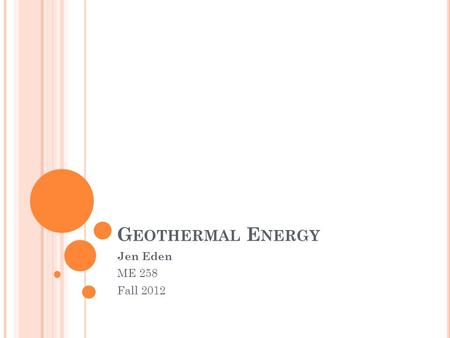 G EOTHERMAL E NERGY Jen Eden ME 258 Fall 2012. L OCATION R EQUIREMENTS Traditional Geothermal Plant Hottest reservoir regions Volcanic areas Recent tectonic.