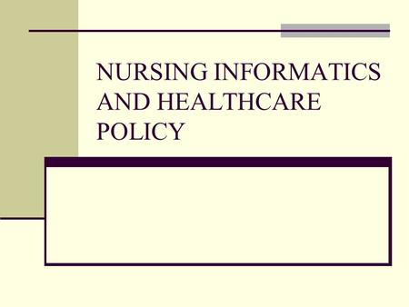 NURSING INFORMATICS AND HEALTHCARE POLICY. HEALTHCARE POLICY AND NURSING INFORMATICS AS A SPECIALTY Nurses have contributed to the purchase, design, and.