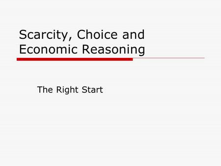Scarcity, Choice and Economic Reasoning The Right Start.