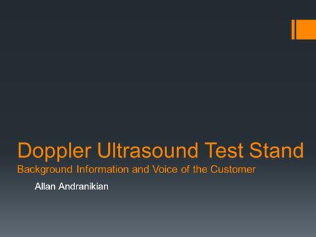 Doppler Ultrasound Test Stand Background Information and Voice of the Customer Allan Andranikian.