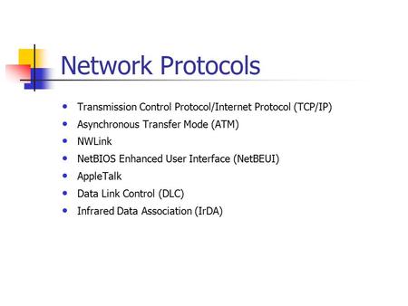 Network Protocols Transmission Control Protocol/Internet Protocol (TCP/IP) Asynchronous Transfer Mode (ATM) NWLink NetBIOS Enhanced User Interface (NetBEUI)