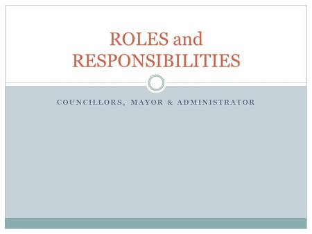 COUNCILLORS, MAYOR & ADMINISTRATOR ROLES and RESPONSIBILITIES.