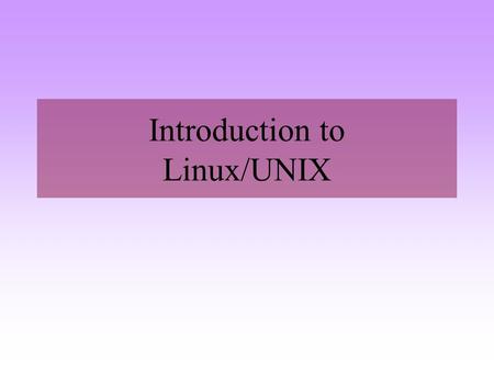 Introduction to Linux/UNIX. History UNIX beginnings in 1969 (Linus Torvalds is born!) AT & T Bell Laboratories (Ken Thompson & Dennis Richie) Working.