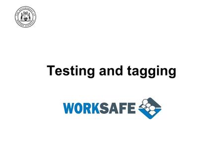 Testing and tagging. WorkSafe’s Goal Western Australian workplaces are free from death, injury and disease.