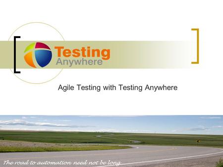 Agile Testing with Testing Anywhere The road to automation need not be long.