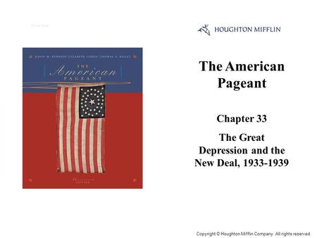 The American Pageant Chapter 33 The Great Depression and the New Deal, 1933-1939 Cover Slide Copyright © Houghton Mifflin Company. All rights reserved.