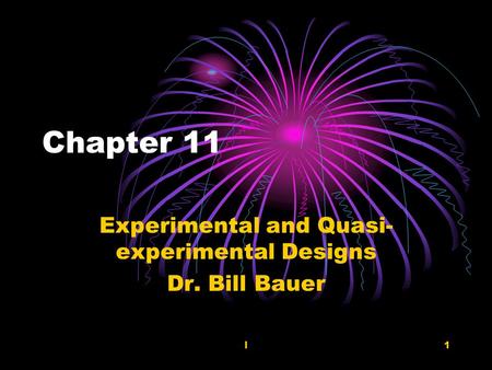 L1 Chapter 11 Experimental and Quasi- experimental Designs Dr. Bill Bauer.