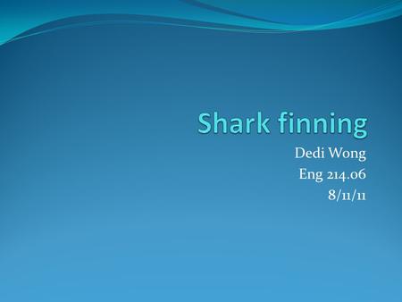 Dedi Wong Eng 214.06 8/11/11. My position In May, California passed a ban on the sale and distribution of shark fins. I support the ban, because even.