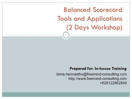 Balanced Scorecard Tools and Applications (2 Days Workshop) Prepared for: In-house Training