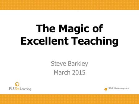 The Magic of Excellent Teaching Steve Barkley March 2015.