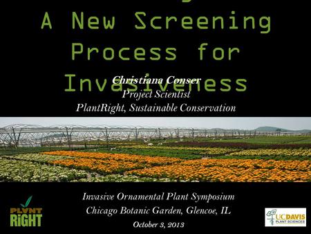 The PlantRight PRE: A New Screening Process for Invasiveness Christiana Conser Project Scientist PlantRight, Sustainable Conservation Invasive Ornamental.