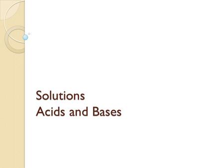 Solutions Acids and Bases. Solutions A solution is a mixture in which one or more substances are uniformly distributed in another substance. (Liquids,