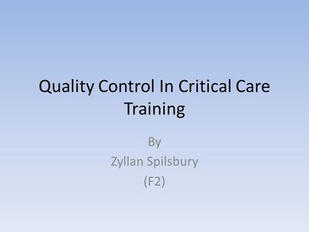 Quality Control In Critical Care Training By Zyllan Spilsbury (F2)
