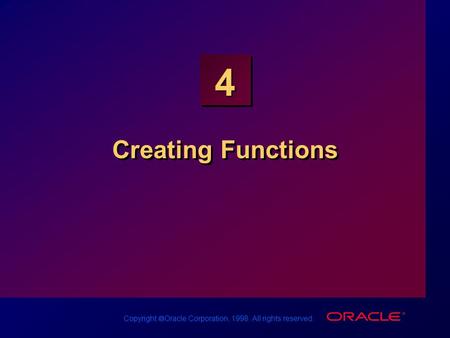 Copyright  Oracle Corporation, 1998. All rights reserved. 4 Creating Functions.