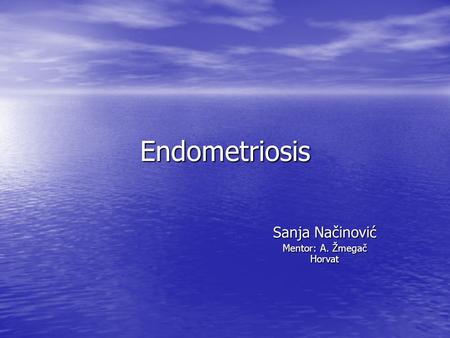 Endometriosis Sanja Načinović Mentor: A. Žmegač Horvat.