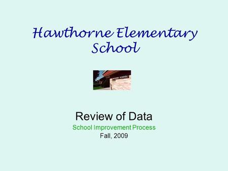Hawthorne Elementary School Review of Data School Improvement Process Fall, 2009.