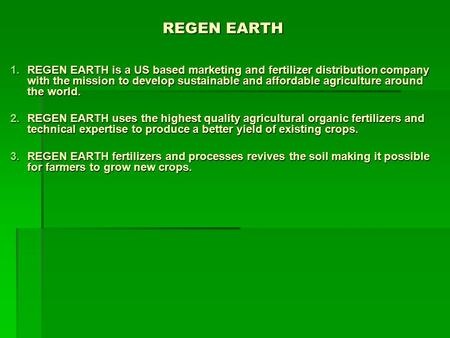 REGEN EARTH 1.REGEN EARTH is a US based marketing and fertilizer distribution company with the mission to develop sustainable and affordable agriculture.