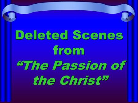 Deleted Scenes from “The Passion of the Christ”. Deleted Scenes “Then, behold, the veil of the temple was rent in twain [torn in two] from top to bottom…”