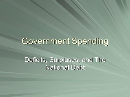 Government Spending Deficits, Surpluses, and The National Debt.