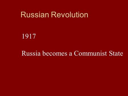 Russian Revolution 1917 Russia becomes a Communist State.