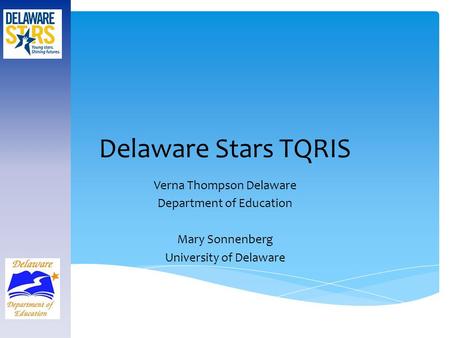Delaware Stars TQRIS Verna Thompson Delaware Department of Education Mary Sonnenberg University of Delaware.