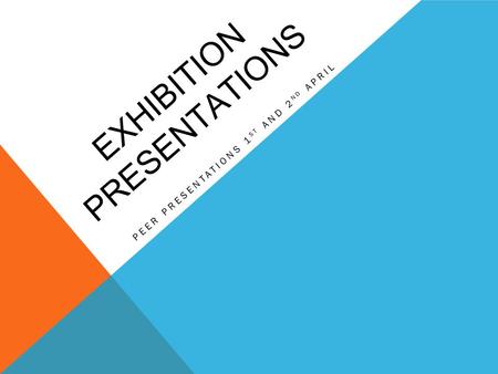EXHIBITION PRESENTATIONS PEER PRESENTATIONS 1 ST AND 2 ND APRIL.