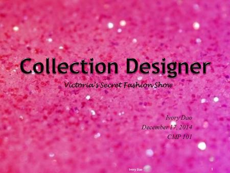 Ivory Dao December 17, 2014 CMP 101 Victoria’s Secret Fashion Show Ivory Dao 1.