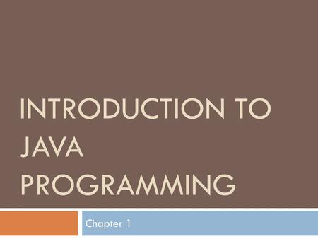 INTRODUCTION TO JAVA PROGRAMMING Chapter 1. What is Computer Programming?