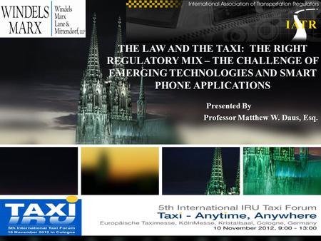 THE LAW AND THE TAXI: THE RIGHT REGULATORY MIX – THE CHALLENGE OF EMERGING TECHNOLOGIES AND SMART PHONE APPLICATIONS Presented By Professor Matthew W.